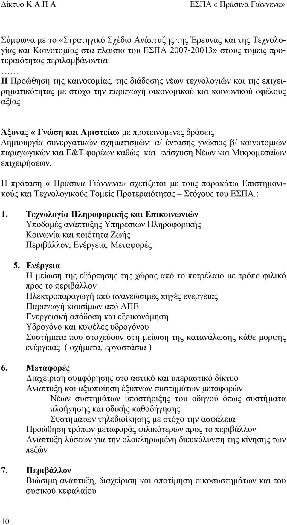 σχηματισμών: α/ έντασης γνώσεις β/ καινοτομιών παραγωγικών και Ε&Τ φορέων καθώς και ενίσχυση Νέων και Μικρομεσαίων επιχειρήσεων.