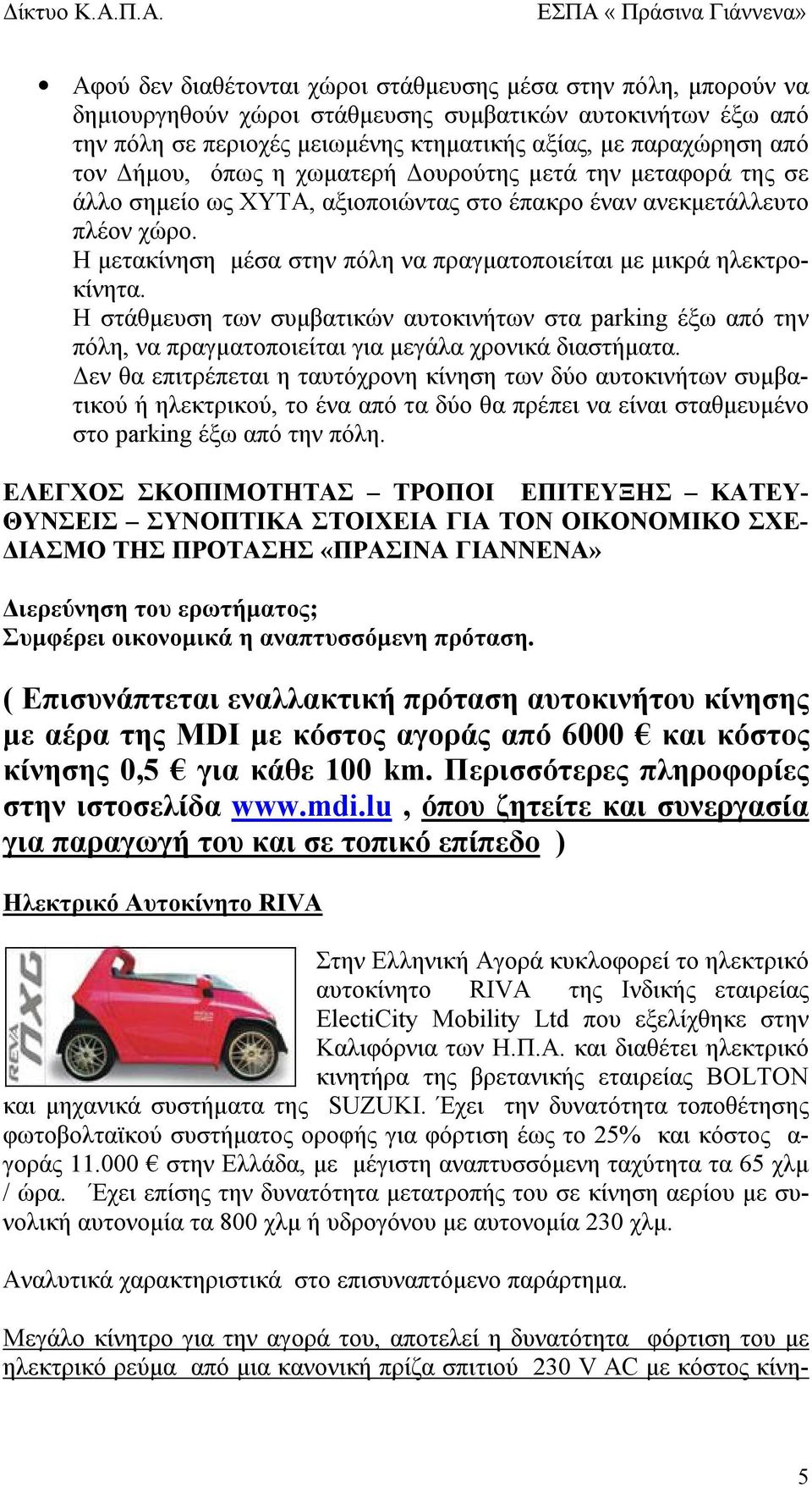 Η μετακίνηση μέσα στην πόλη να πραγματοποιείται με μικρά ηλεκτροκίνητα. Η στάθμευση των συμβατικών αυτοκινήτων στα parking έξω από την πόλη, να πραγματοποιείται για μεγάλα χρονικά διαστήματα.