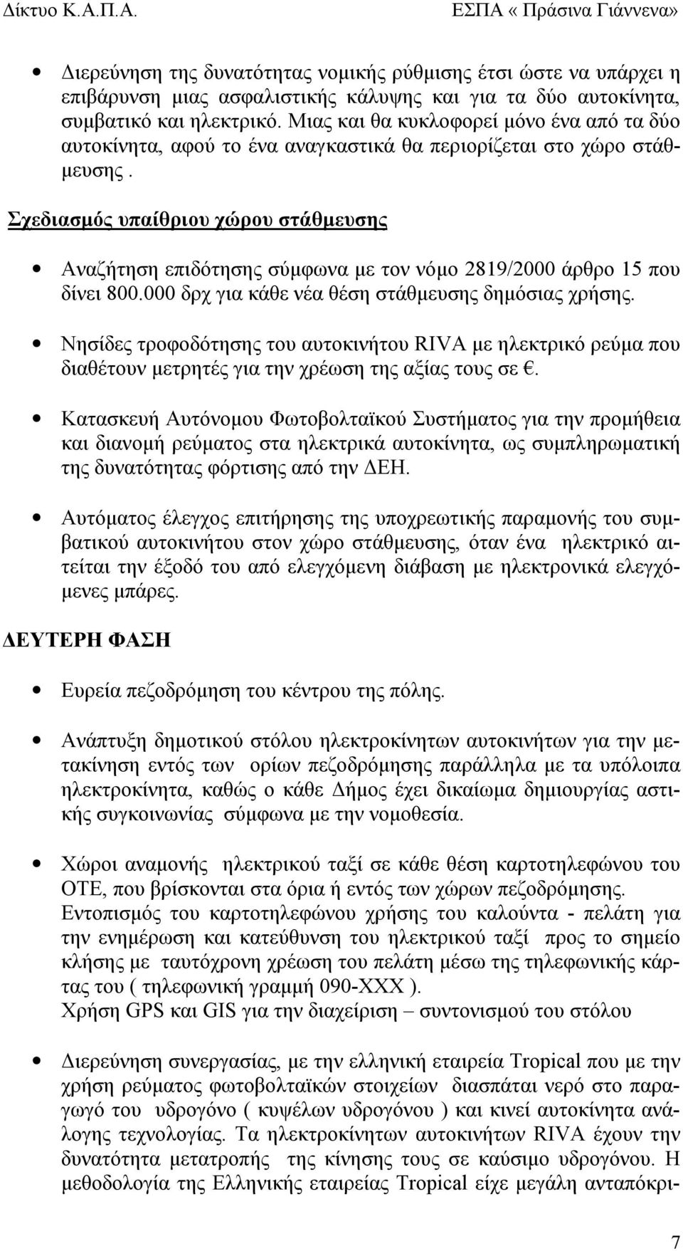 Σχεδιασμός υπαίθριου χώρου στάθμευσης Αναζήτηση επιδότησης σύμφωνα με τον νόμο 2819/2000 άρθρο 15 που δίνει 800.000 δρχ για κάθε νέα θέση στάθμευσης δημόσιας χρήσης.