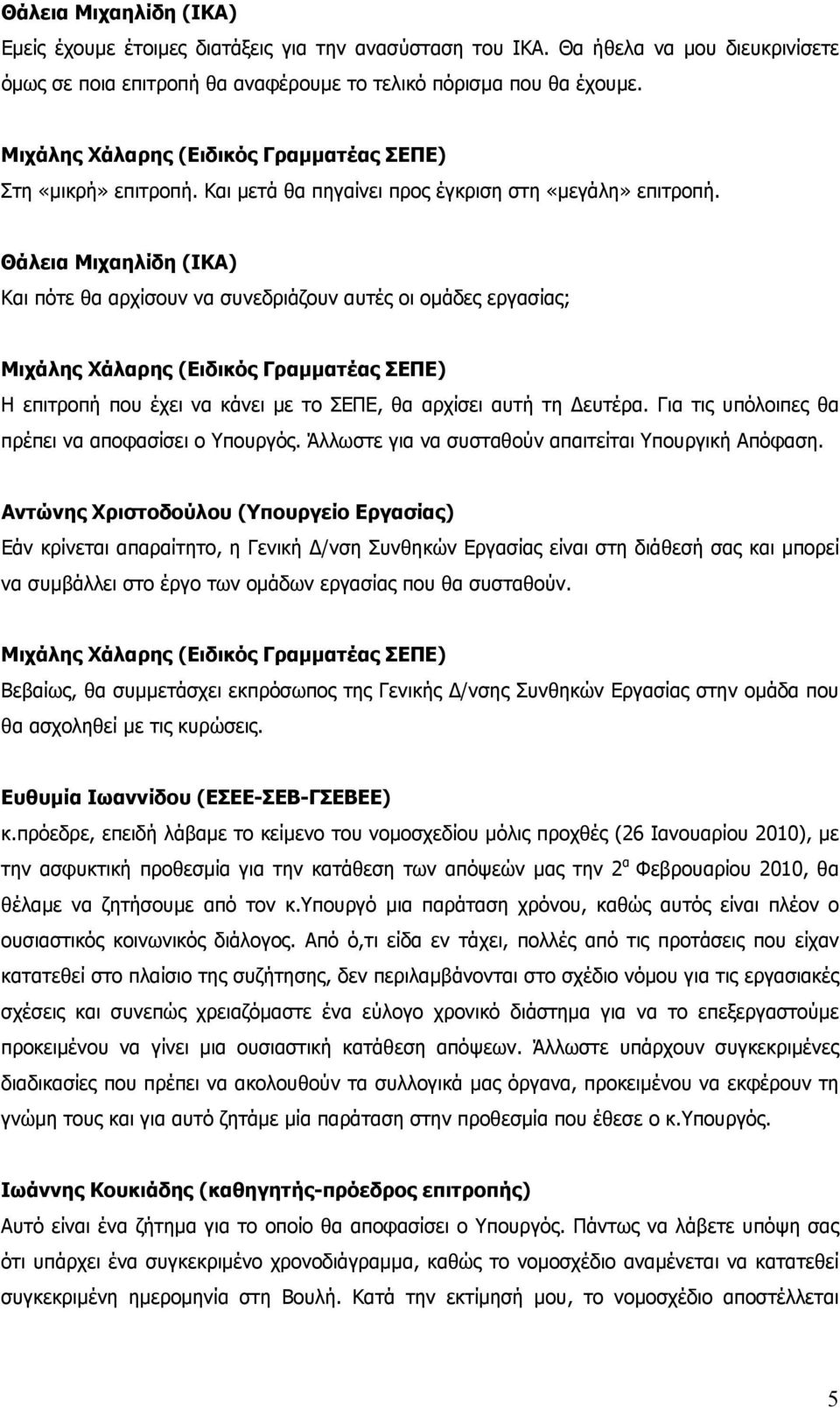 Θάλεια Μιχαηλίδη (ΙΚΑ) Και πότε θα αρχίσουν να συνεδριάζουν αυτές οι ομάδες εργασίας; Η επιτροπή που έχει να κάνει με το ΣΕΠΕ, θα αρχίσει αυτή τη Δευτέρα.