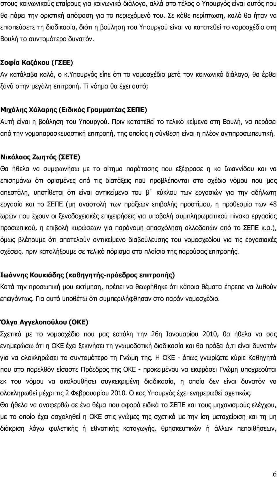 Σοφία Καζάκου (ΓΣΕΕ) Αν κατάλαβα καλά, ο κ.υπουργός είπε ότι το νομοσχέδιο μετά τον κοινωνικό διάλογο, θα έρθει ξανά στην μεγάλη επιτροπή. Τί νόημα θα έχει αυτό; Αυτή είναι η βούληση του Υπουργού.