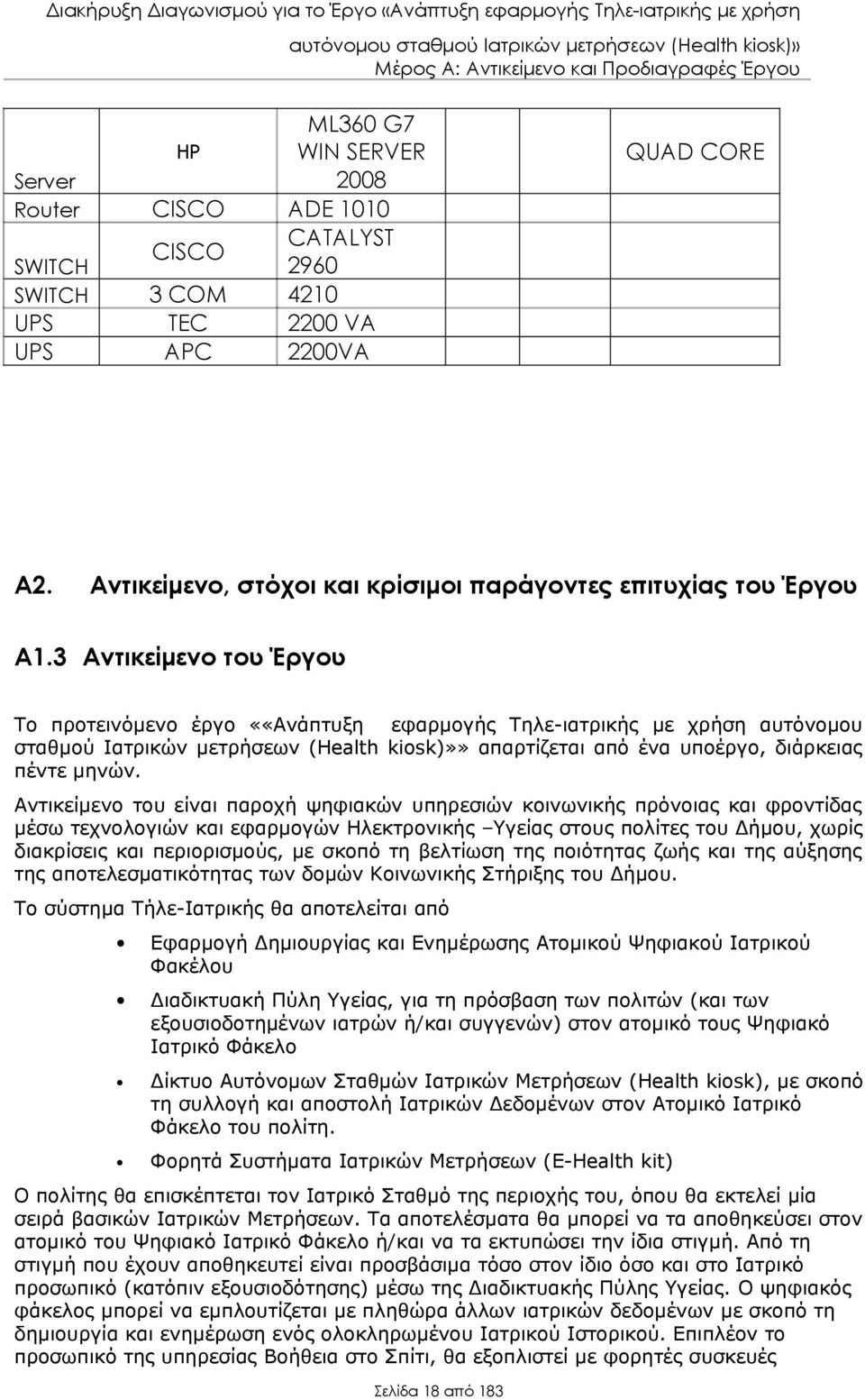 3 Αντικείμενο του Έργου Το προτεινόμενο έργο ««Ανάπτυξη εφαρμογής Tηλε-ιατρικής με χρήση αυτόνομου σταθμού Ιατρικών μετρήσεων (Health kiosk)»» απαρτίζεται από ένα υποέργο, διάρκειας πέντε μηνών.