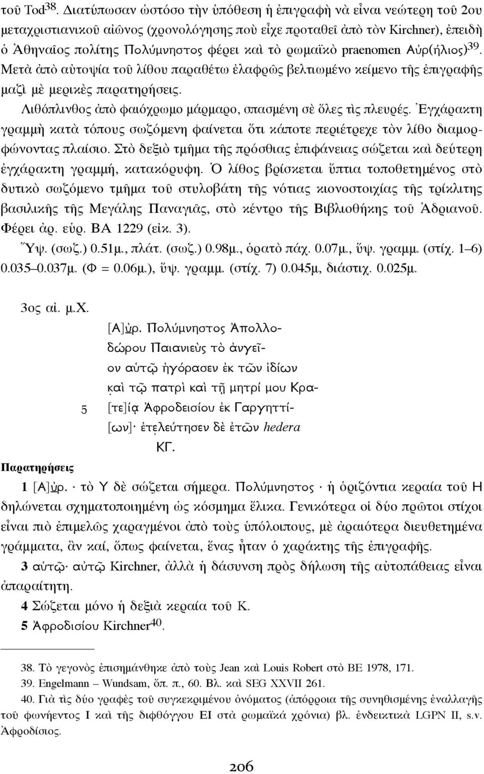 praenomen Αὐρ(ήλιος) 39. Μετὰ ἀπὸ αὐτοψία τοῦ λίθου παραθέτω ἐλαφρῶς βελτιωμένο κείμενο τῆς ἐπιγραφῆς μαζὶ μὲ μερικὲς παρατηρήσεις. Λιθόπλινθος ἀπὸ φαιόχρωμο μάρμαρο, σπασμένη σὲ ὅλες τὶς πλευρές.