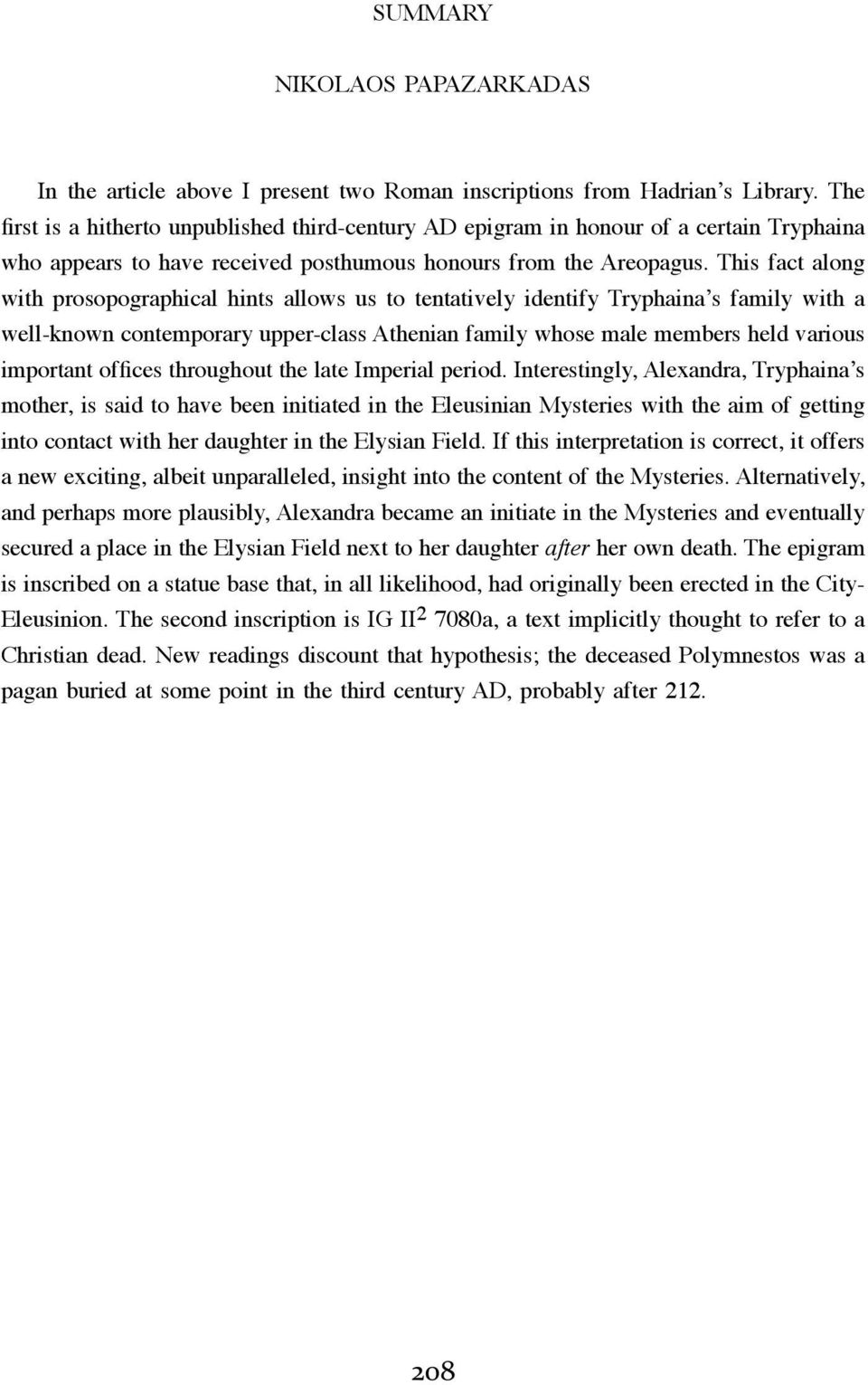 This fact along with prosopographical hints allows us to tentatively identify Tryphaina s family with a well-known contemporary upper-class Athenian family whose male members held various important