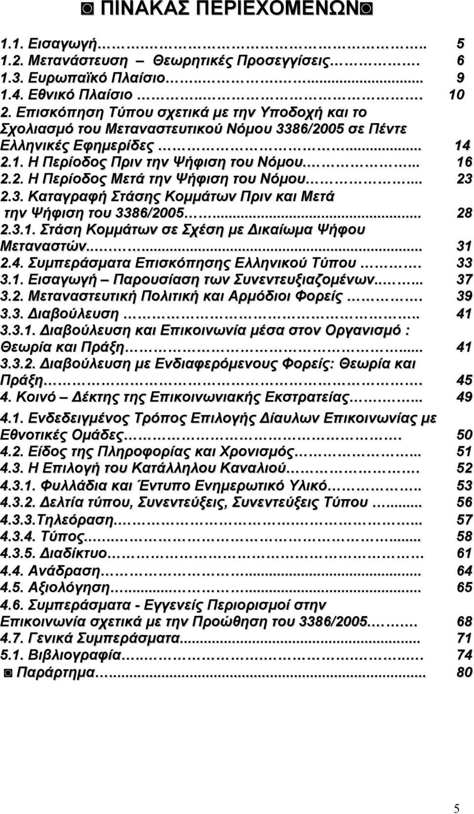 .. 23 2.3. Καταγραφή Στάσης Κοµµάτων Πριν και Μετά την Ψήφιση του 3386/2005... 28 2.3.1. Στάση Κοµµάτων σε Σχέση µε ικαίωµα Ψήφου Μεταναστών...... 31 2.4. Συµπεράσµατα Επισκόπησης Ελληνικού Τύπου.