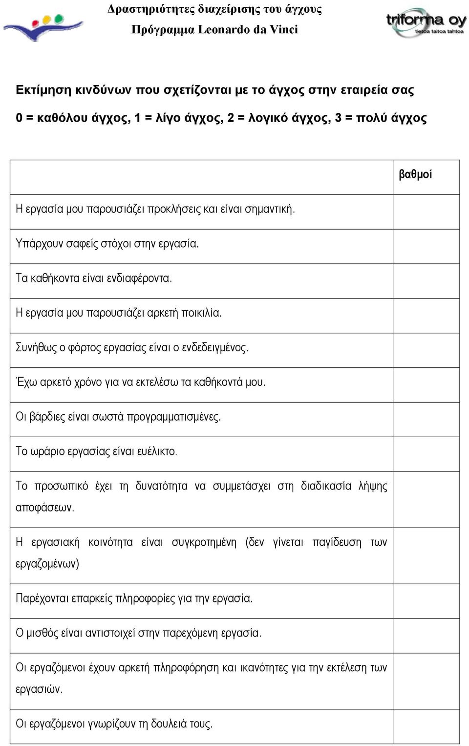 Έχω αρκετό χρόνο για να εκτελέσω τα καθήκοντά μου. Οι βάρδιες είναι σωστά προγραμματισμένες. Το ωράριο εργασίας είναι ευέλικτο.