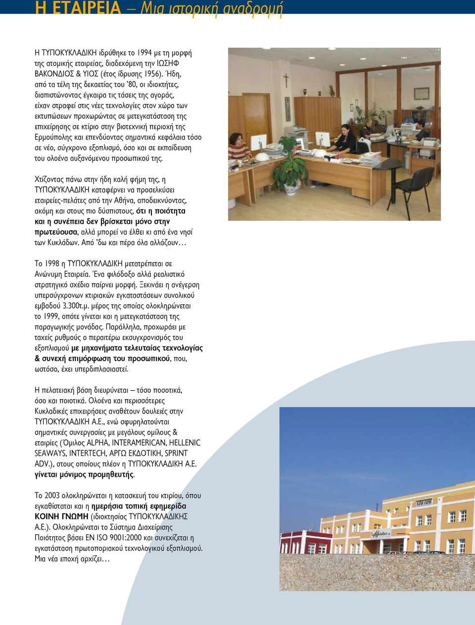 επιχείρησης σε κτίριο στην βιοτεχνική περιοχή της Ερμούπολης και επενδύοντας σημαντικά κεφάλαια τόσο σε νέο, σύγχρονο εξοπλισμό, όσο και σε εκπαίδευση του ολοένα αυξανόμενου προσωπικού της.