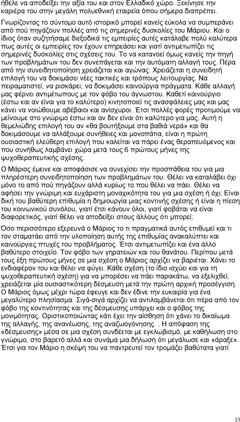 Και ο ίδιος όταν συζητήσαμε διεξοδικά τις εμπειρίες αυτές κατάλαβε πολύ καλύτερα πως αυτές οι εμπειρίες τον έχουν επηρεάσει και γιατί αντιμετωπίζει τις σημερινές δυσκολίες στις σχέσεις του.