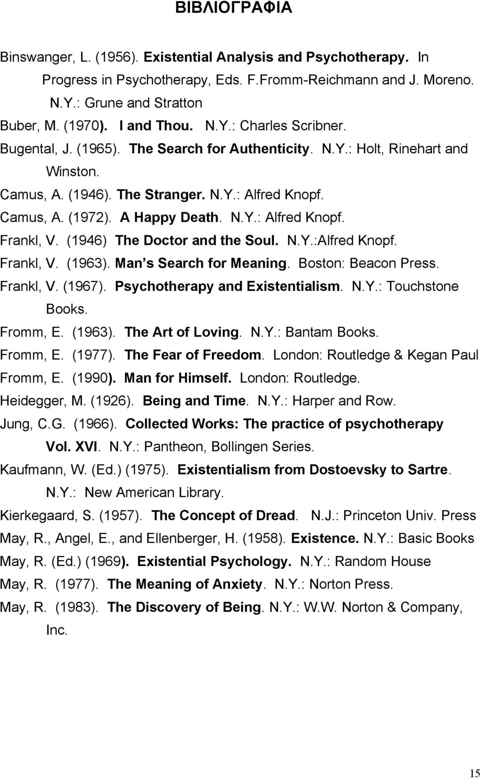 (1946) The Doctor and the Soul. N.Y.:Alfred Knopf. Frankl, V. (1963). Man s Search for Meaning. Boston: Beacon Press. Frankl, V. (1967). Psychotherapy and Existentialism. N.Y.: Touchstone Books.