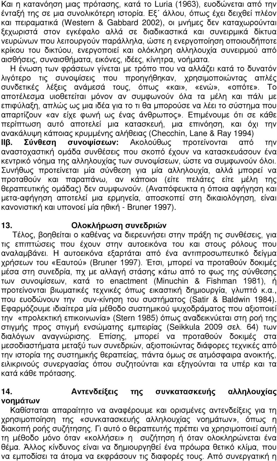 παράλληλα, ώστε η ενεργοποίηση οποιουδήποτε κρίκου του δικτύου, ενεργοποιεί και ολόκληρη αλληλουχία συνειρμού από αισθήσεις, συναισθήματα, εικόνες, ιδέες, κίνητρα, νοήματα.