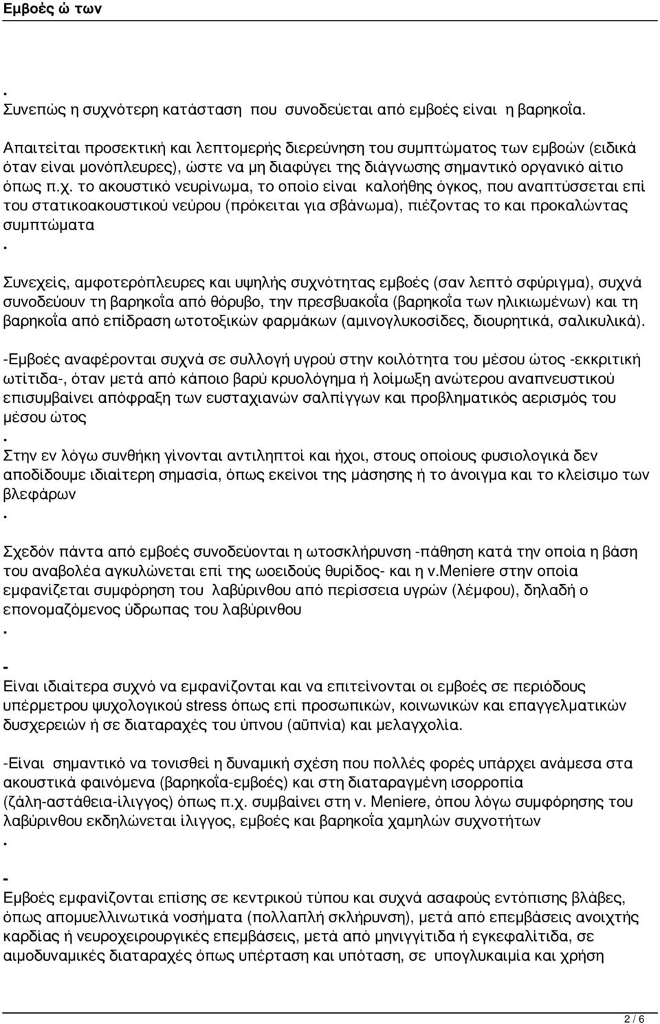 και προκαλώντας συμπτώματα Συνεχείς, αμφοτερόπλευρες και υψηλής συχνότητας εμβοές (σαν λεπτό σφύριγμα), συχνά συνοδεύουν τη βαρηκοΐα από θόρυβο, την πρεσβυακοΐα (βαρηκοΐα των ηλικιωμένων) και τη