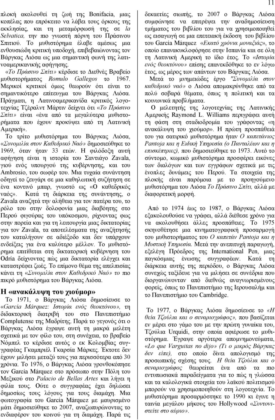 «Το Πράσινο Σπίτι» κέρδισε το Διεθνές Βραβείο μυθιστορήματος Romulo Gallegos το 1967. Μερικοί κριτικοί όμως θεωρούν ότι είναι το σημαντικότερο επίτευγμα του Βάργκας Λιόσα.