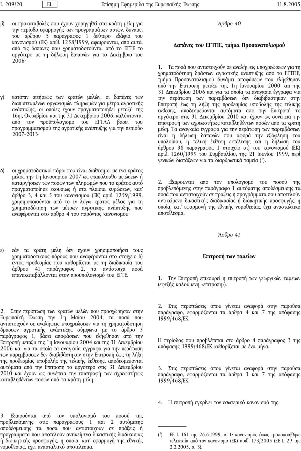 1258/1999, αφαιρούνται, από αυτά, από τις δαπάνες που χρηματοδοτούνται από το ΕΓΤΕ το αργότερο με τη δήλωση δαπανών για το Δεκέμβριο του 2006 γ) κατόπιν αιτήσεως των κρατών μελών, οι δαπάνες των