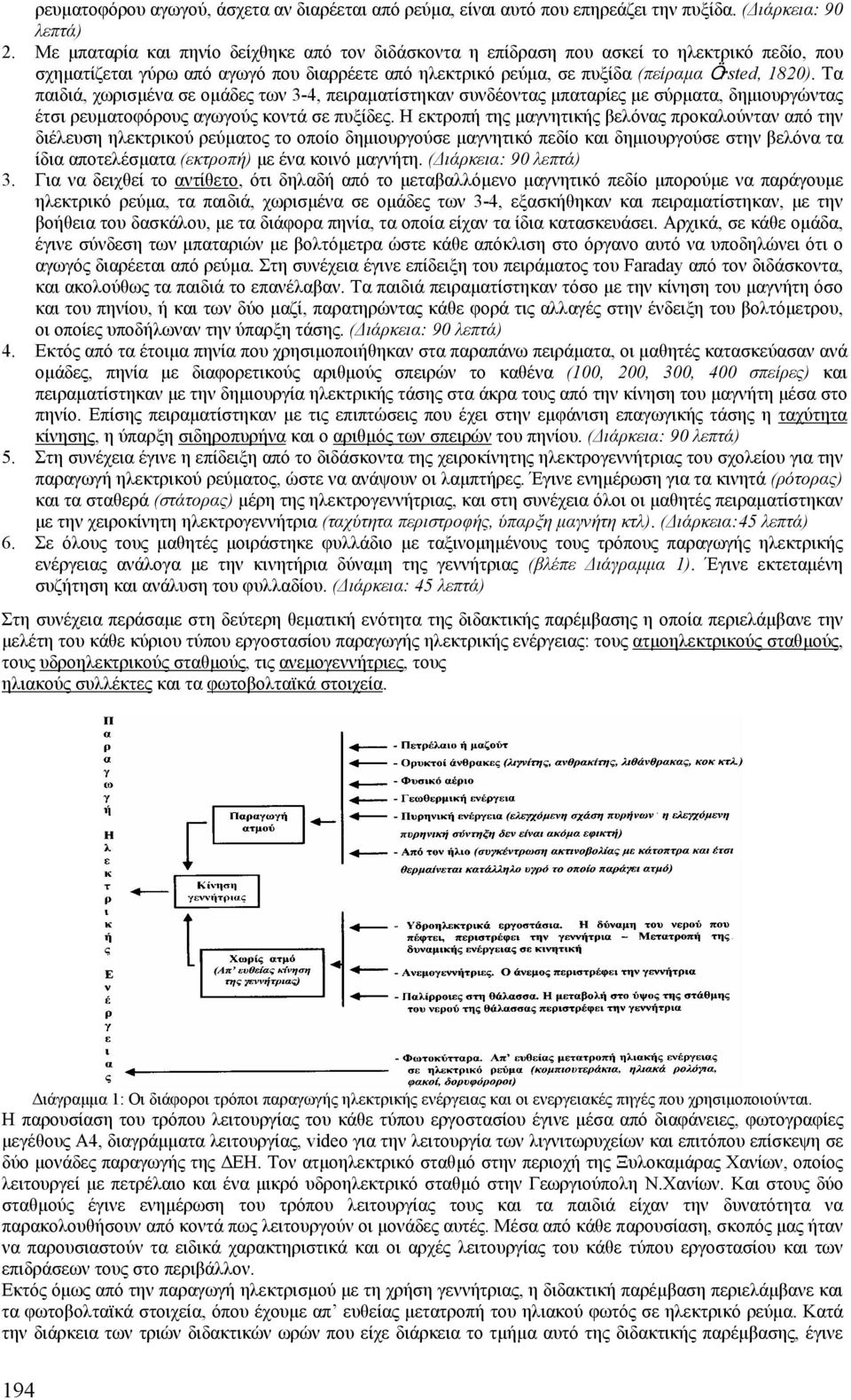 Τα παιδιά, χωρισµένα σε οµάδες των 3-4, πειραµατίστηκαν συνδέοντας µπαταρίες µε σύρµατα, δηµιουργώντας έτσι ρευµατοφόρους αγωγούς κοντά σε πυξίδες.