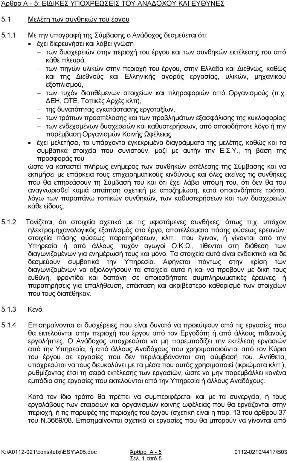 1 Με την υπογραφή της Σύμβασης ο Ανάδοχος δεσμεύεται ότι: έχει διερευνήσει και λάβει γνώση των δυσχερειών στην περιοχή του έργου και των συνθηκών εκτέλεσης του από κάθε πλευρά, των πηγών υλικών στην