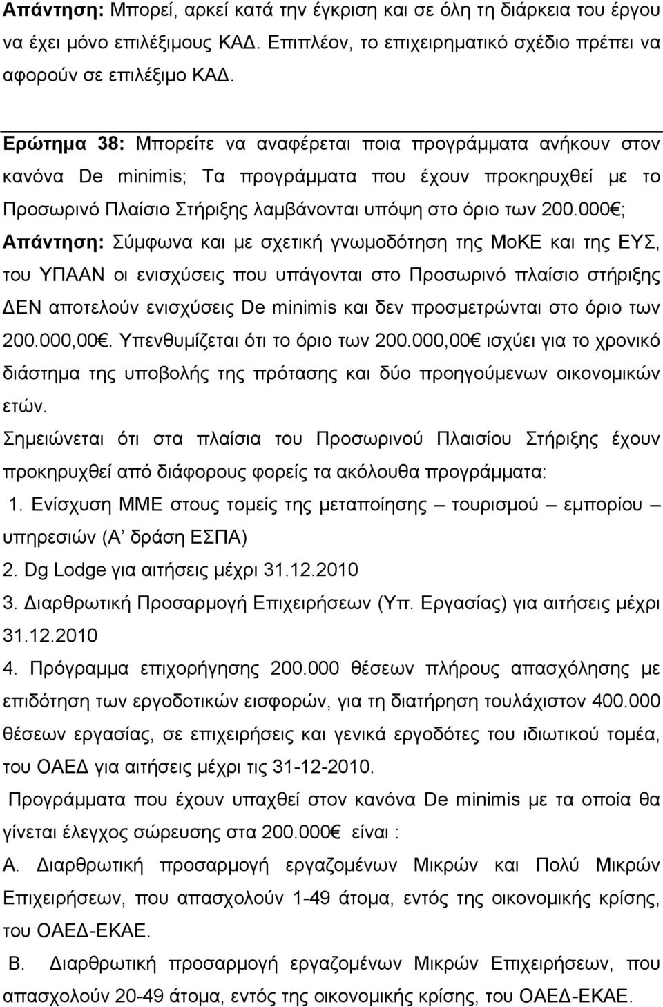 000 ; Απάντηση: Σύμφωνα και με σχετική γνωμοδότηση της ΜοΚΕ και της ΕΥΣ, του ΥΠΑΑΝ οι ενισχύσεις που υπάγονται στο Προσωρινό πλαίσιο στήριξης ΔEN αποτελούν ενισχύσεις De minimis και δεν προσμετρώνται