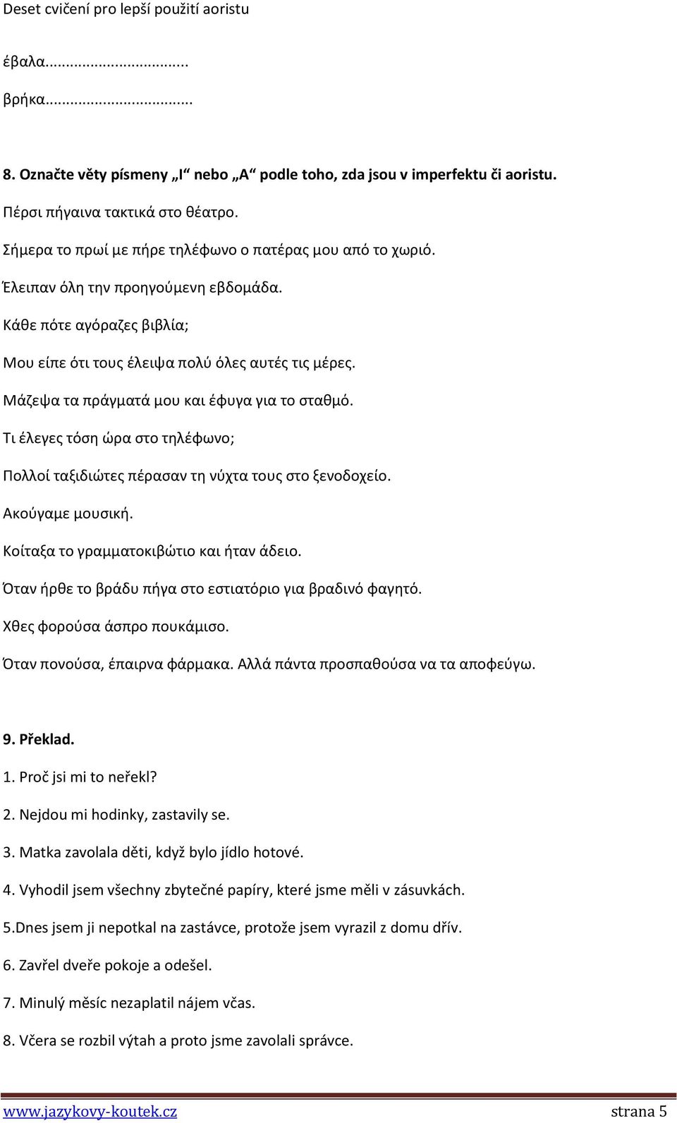 Τι έλεγες τόση ώρα στο τηλέφωνο; Πολλοί ταξιδιώτες πέρασαν τη νύχτα τους στο ξενοδοχείο. Ακούγαμε μουσική. Κοίταξα το γραμματοκιβώτιο και ήταν άδειο.