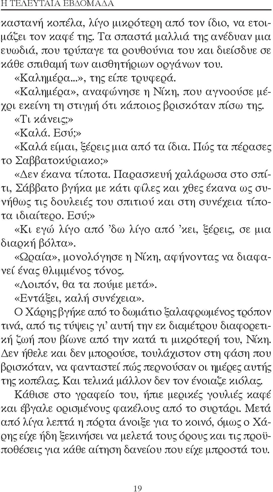 «Καλημέρα», αναφώνησε η Νίκη, που αγνοούσε μέχρι εκείνη τη στιγμή ότι κάποιος βρισκόταν πίσω της. «Τι κάνεις;» «Καλά. Εσύ;» «Καλά είμαι, ξέρεις μια από τα ίδια.