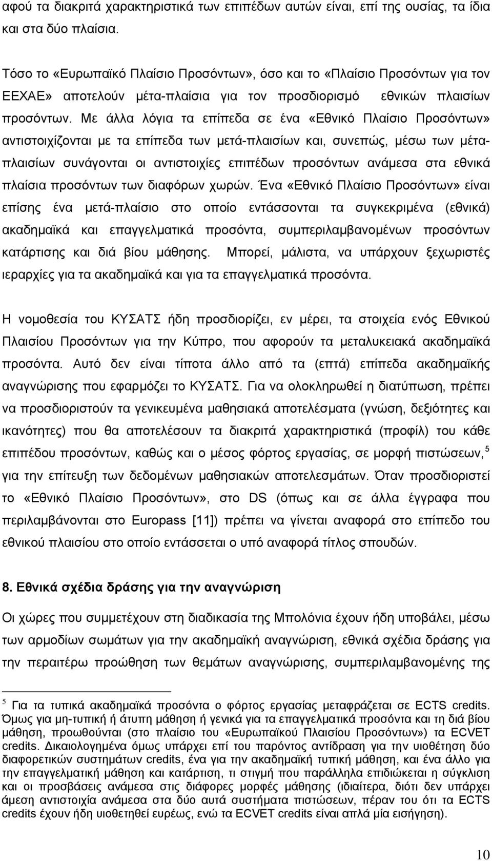 Με άλλα λόγια τα επίπεδα σε ένα «Εθνικό Πλαίσιο Προσόντων» αντιστοιχίζονται με τα επίπεδα των μετά-πλαισίων και, συνεπώς, μέσω των μέταπλαισίων συνάγονται οι αντιστοιχίες επιπέδων προσόντων ανάμεσα