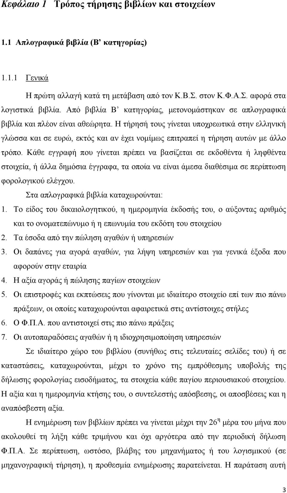 Η τήρησή τους γίνεται υποχρεωτικά στην ελληνική γλώσσα και σε ευρώ, εκτός και αν έχει νομίμως επιτραπεί η τήρηση αυτών με άλλο τρόπο.