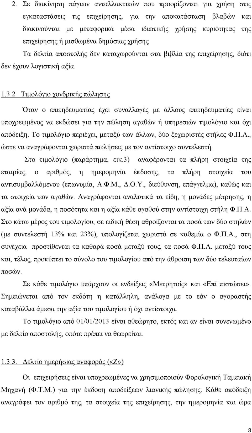 2 Τιμολόγιο χονδρικής πώλησης Όταν ο επιτηδευματίας έχει συναλλαγές με άλλους επιτηδευματίες είναι υποχρεωμένος να εκδώσει για την πώληση αγαθών ή υπηρεσιών τιμολόγιο και όχι απόδειξη.