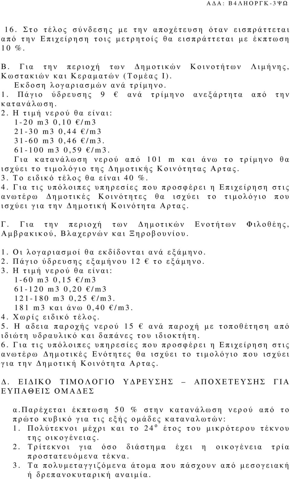 Η τιµή νερού θα είναι: 1-2 0 m 3 0, 1 0 / m 3 2 1-3 0 m 3 0, 4 4 / m 3 3 1-6 0 m 3 0, 4 6 / m 3. 6 1-1 0 0 m 3 0, 5 9 / m 3.