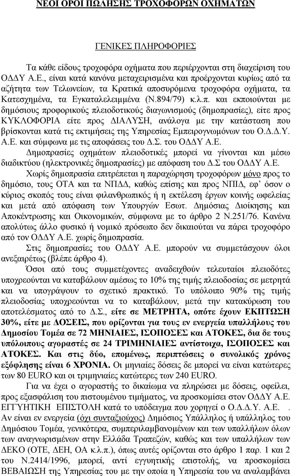 και εκποιούνται με δημόσιους προφορικούς πλειοδοτικούς διαγωνισμούς (δημοπρασίες), είτε προς ΚΥΚΛΟΦΟΡΙΑ είτε προς ΔΙΑΛΥΣΗ, ανάλογα με την κατάσταση που βρίσκονται κατά τις εκτιμήσεις της Υπηρεσίας