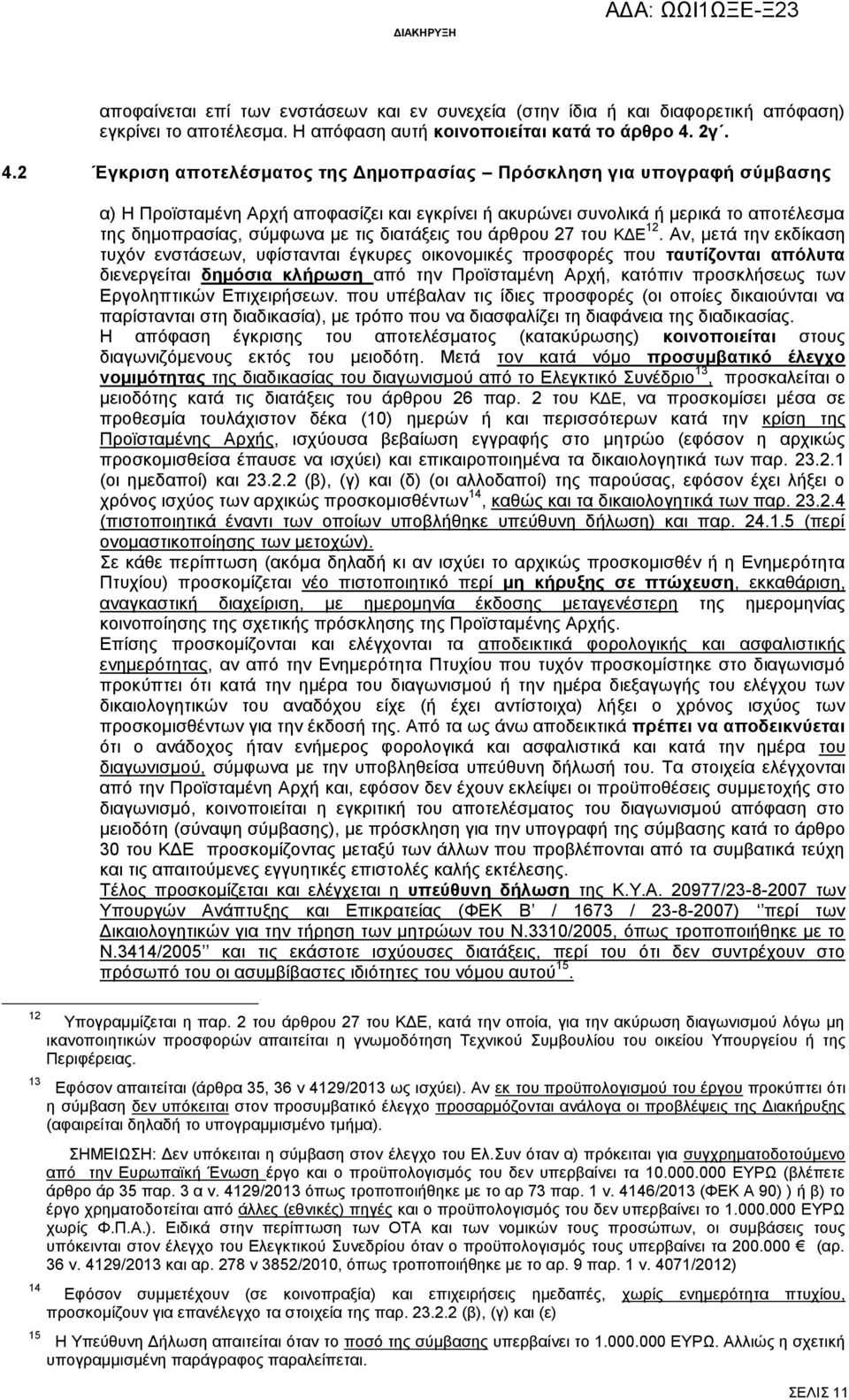 2 Έγκριση αποτελέσματος της Δημοπρασίας Πρόσκληση για υπογραφή σύμβασης α) Η Προϊσταμένη Αρχή αποφασίζει και εγκρίνει ή ακυρώνει συνολικά ή μερικά το αποτέλεσμα της δημοπρασίας, σύμφωνα με τις