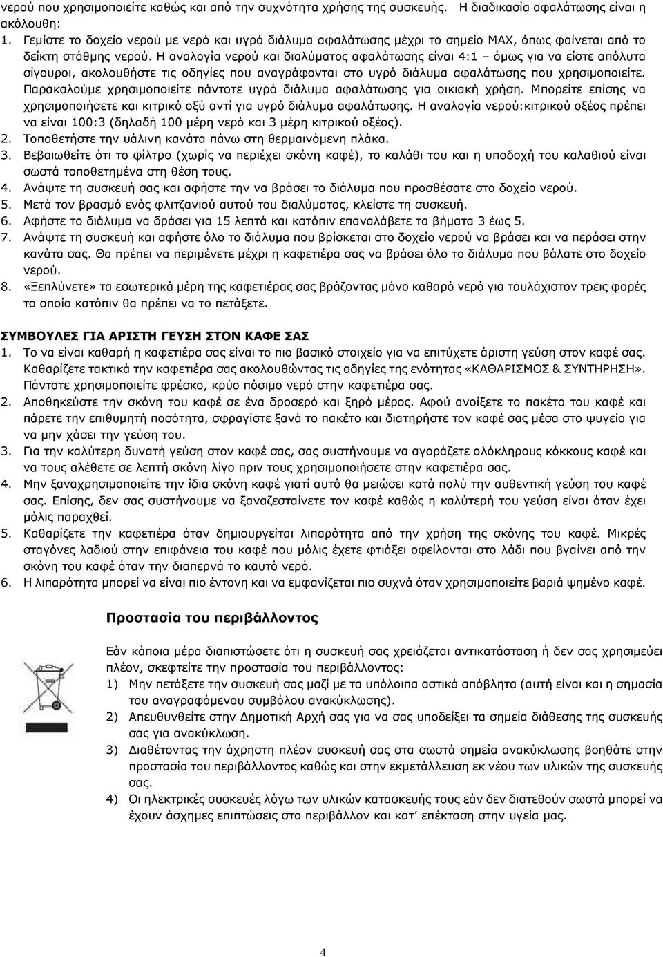Η αναλογία νερού και διαλύµατος αφαλάτωσης είναι 4:1 όµως για να είστε απόλυτα σίγουροι, ακολουθήστε τις οδηγίες που αναγράφονται στο υγρό διάλυµα αφαλάτωσης που χρησιµοποιείτε.