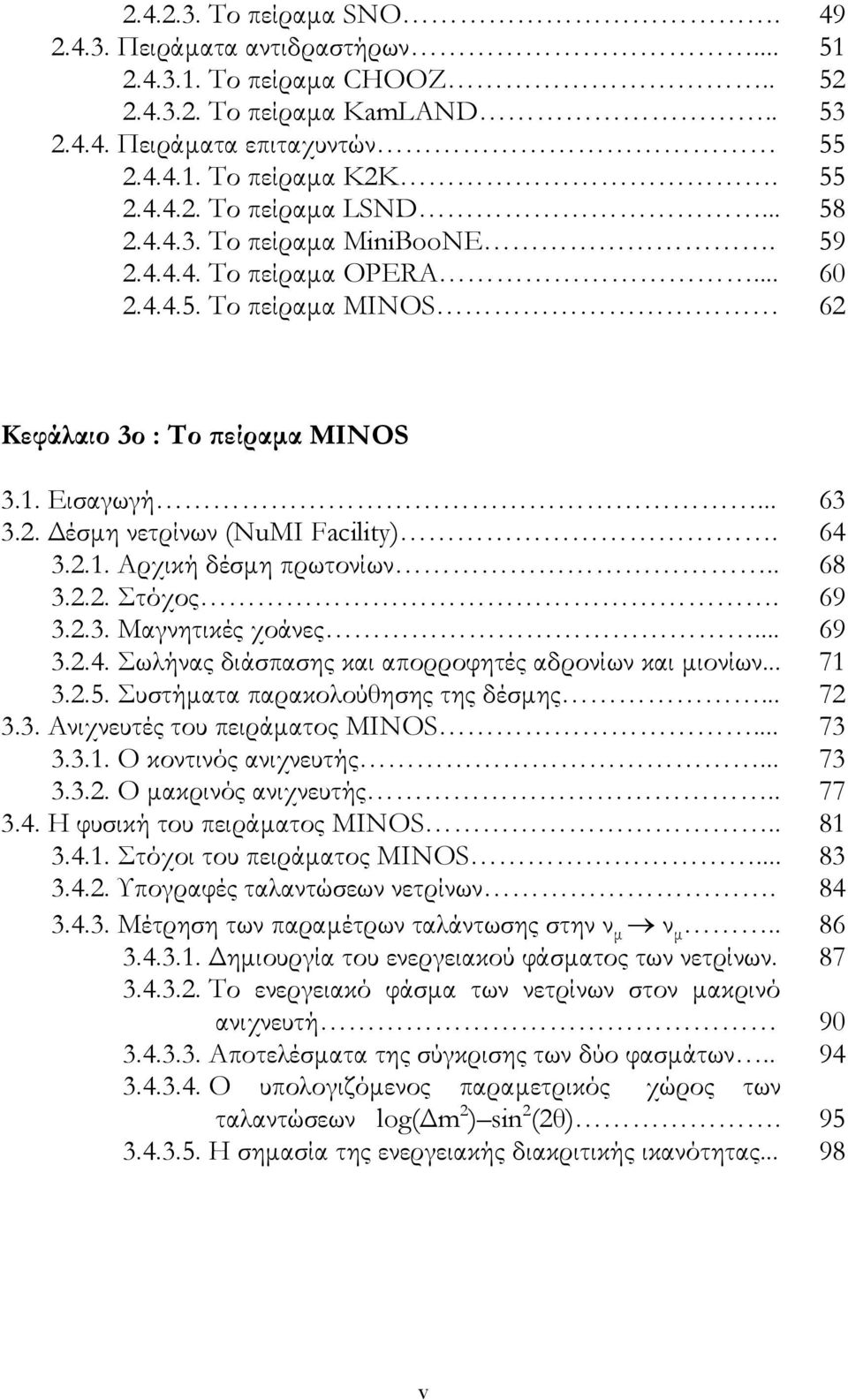 .. 69 3..4. Σωλήνς διάσπσης κι πορροφητές δρονίων κι µιονίων... 71 3..5. Συστήµτ πρκολούθησης της δέσµης... 7 3.3. Ανιχνευτές του πειράµτος MINOS... 73 3.3.1. Ο κοντινός νιχνευτής... 73 3.3.. Ο µκρινός νιχνευτής.