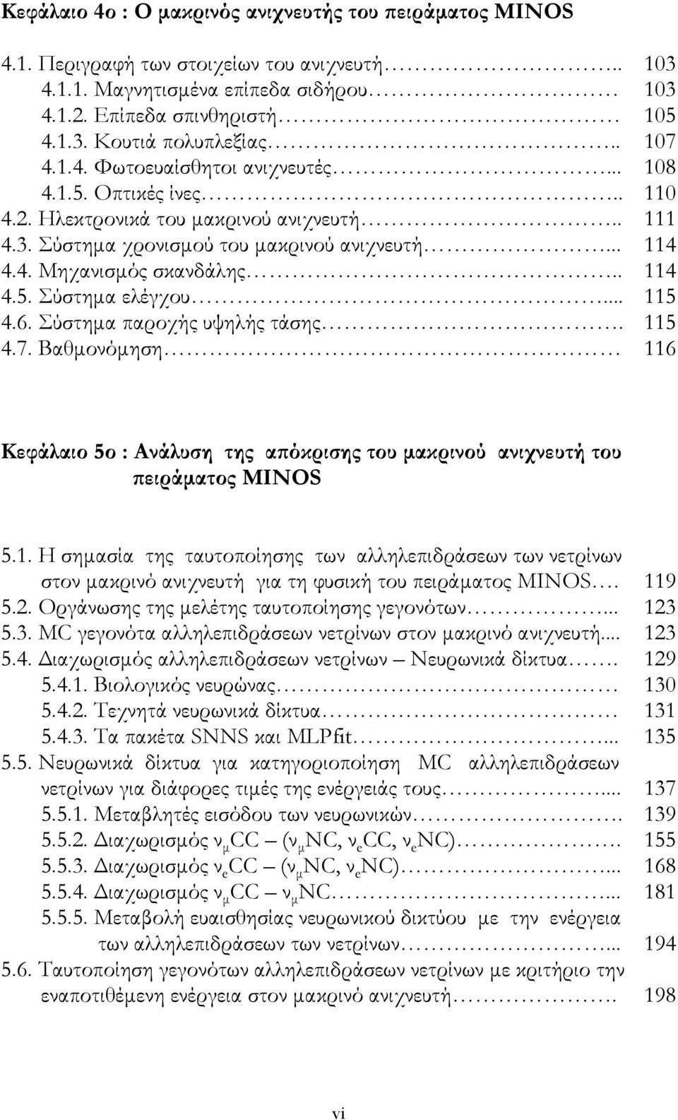 .. 115 4.6. Σύστηµ προχής υψηλής τάσης. 115 4.7. Βθµονόµηση 116 Κεφάλιο 5ο : Ανάλυση της πόκρισης του µκρινού νιχνευτή του πειράµτος ΜΙΝΟS 5.1. Η σηµσί της τυτοποίησης των λληλεπιδράσεων των νετρίνων στον µκρινό νιχνευτή γι τη φυσική του πειράµτος MINOS.