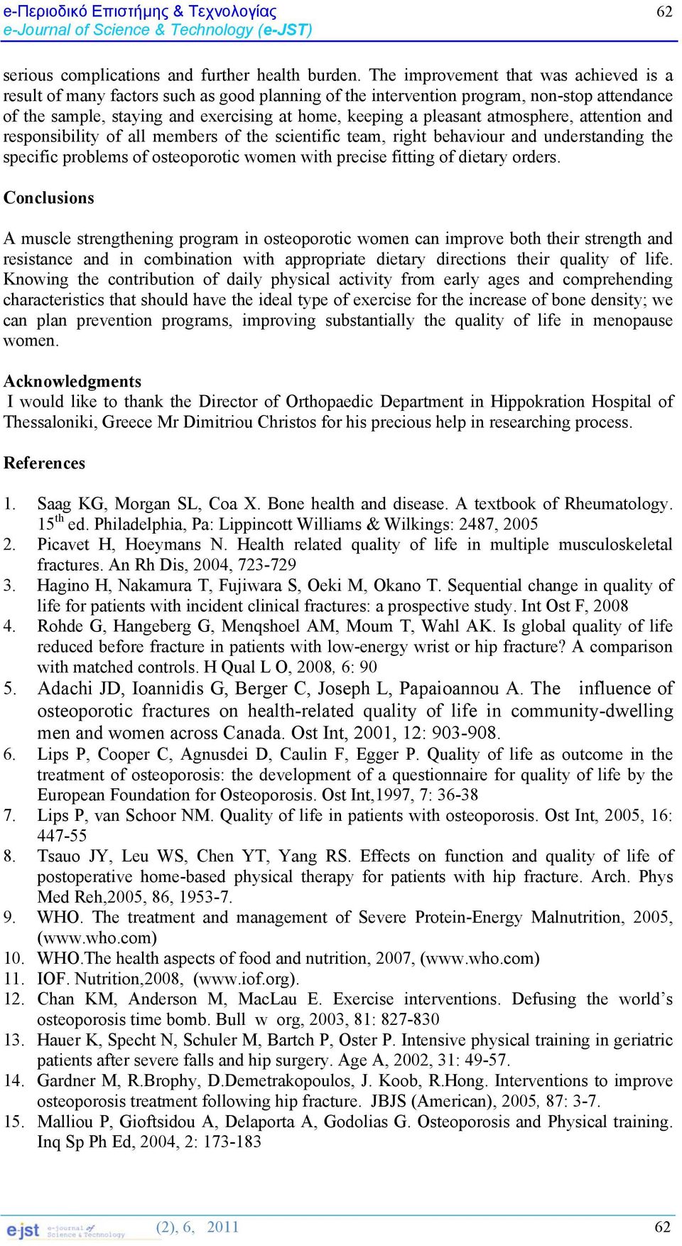 atmosphere, attention and responsibility of all members of the scientific team, right behaviour and understanding the specific problems of osteoporotic women with precise fitting of dietary orders.