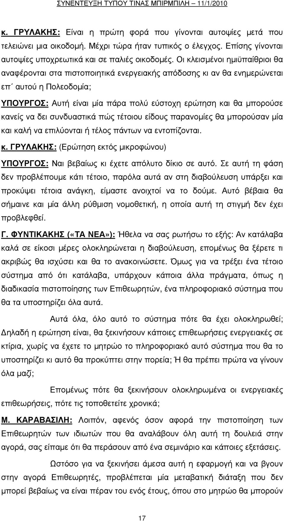 να δει συνδυαστικά πώς τέτοιου είδους παρανοµίες θα µπορούσαν µία και καλή να επιλύονται ή τέλος πάντων να εντοπίζονται. κ. ΓΡΥΛΑΚΗΣ: (Ερώτηση εκτός µικροφώνου) ΥΠΟΥΡΓΟΣ: Ναι βεβαίως κι έχετε απόλυτο δίκιο σε αυτό.