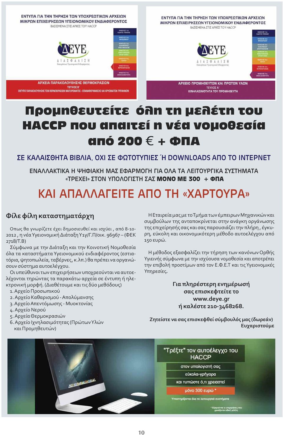 Υγειονομική Διάταξη Υ1γ/Γ.Π/οικ. 96967 (ΦΕΚ 2718/Τ.Β) Σύμφωνα με την Διάταξη και την Κοινοτική Νομοθεσία όλα τα καταστήματα Υγειονομικού ενδιαφέροντος (εστιατόρια, ψητοπωλεία, ταβέρνες, κ.λπ.