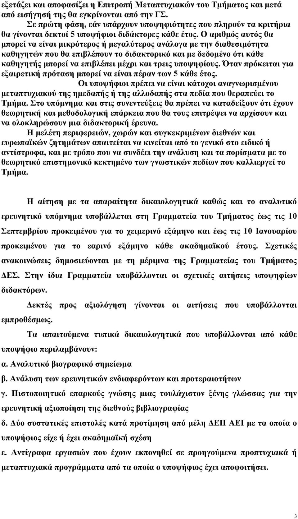 Ο αριθμός αυτός θα μπορεί να είναι μικρότερος ή μεγαλύτερος ανάλογα με την διαθεσιμότητα καθηγητών που θα επιβλέπουν το διδακτορικό και με δεδομένο ότι κάθε καθηγητής μπορεί να επιβλέπει μέχρι και