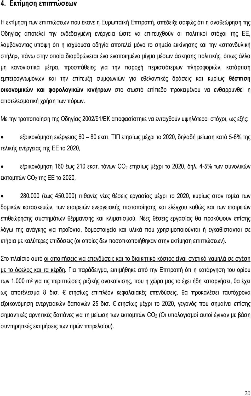 κανονιστικά μέτρα, προσπάθειες για την παροχή περισσότερων πληροφοριών, κατάρτιση εμπειρογνωμόνων και την επίτευξη συμφωνιών για εθελοντικές δράσεις και κυρίως θέσπιση οικονομικών και φορολογικών