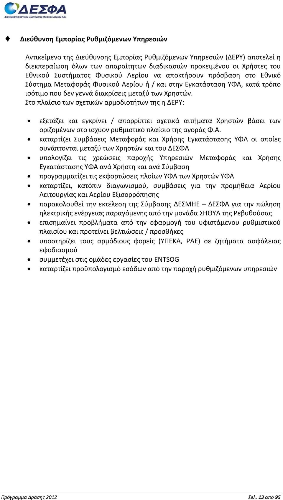 Στο πλαίσιο των σχετικών αρμοδιοτήτων της η ΔΕΡΥ: εξετάζει και εγκρίνει / απορρίπτει σχετικά αιτήματα Χρηστών βάσει των οριζομένων στο ισχύον ρυθμιστικό πλαίσιο της αγοράς Φ.Α.