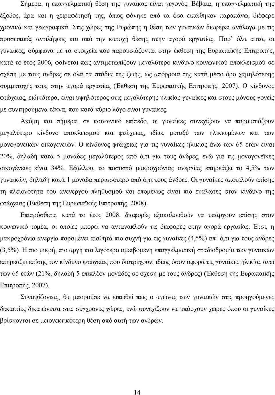 Παρ όλα αυτά, οι γυναίκες, σύμφωνα με τα στοιχεία που παρουσιάζονται στην έκθεση της Ευρωπαϊκής Επιτροπής, κατά το έτος 2006, φαίνεται πως αντιμετωπίζουν μεγαλύτερο κίνδυνο κοινωνικού αποκλεισμού σε