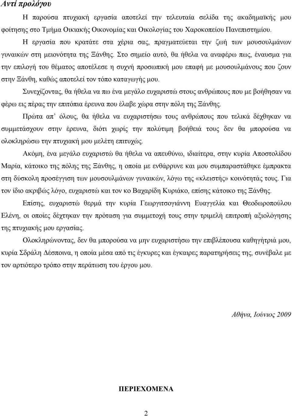 Στο σημείο αυτό, θα ήθελα να αναφέρω πως, έναυσμα για την επιλογή του θέματος αποτέλεσε η συχνή προσωπική μου επαφή με μουσουλμάνους που ζουν στην Ξάνθη, καθώς αποτελεί τον τόπο καταγωγής μου.