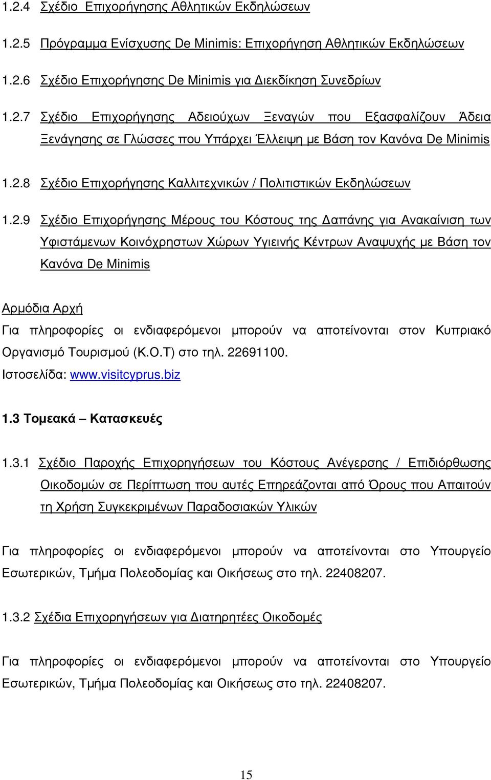 Βάση τον Κανόνα De Minimis Αρµόδια Αρχή Για πληροφορίες οι ενδιαφερόµενοι µπορούν να αποτείνονται στον Κυπριακό Οργανισµό Τουρισµού (Κ.Ο.Τ) στο τηλ. 22691100. Ιστοσελίδα: www.visitcyprus.biz 1.