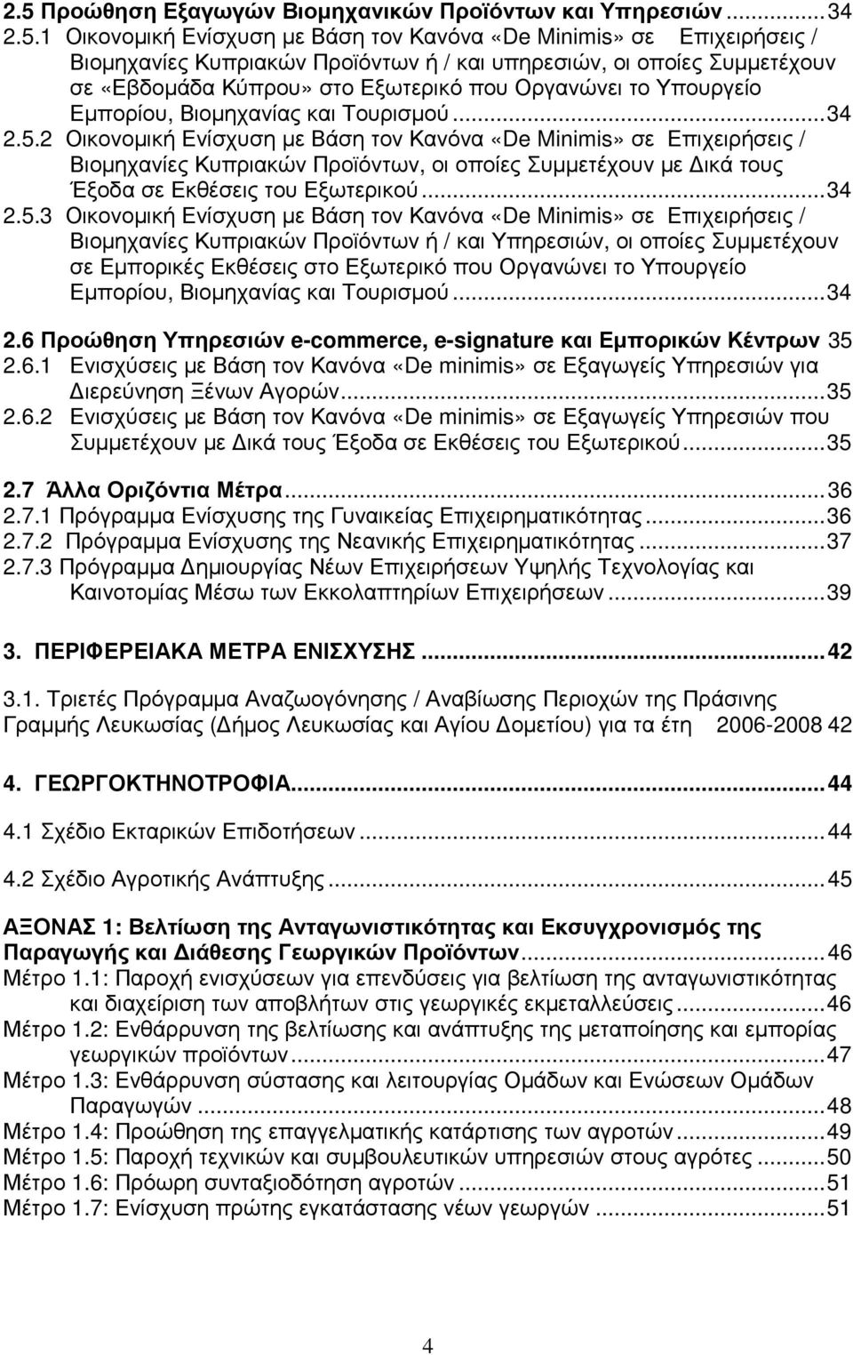 2 Οικονοµική Ενίσχυση µε Βάση τον Κανόνα «De Minimis» σε Επιχειρήσεις / Βιοµηχανίες Κυπριακών Προϊόντων, οι οποίες Συµµετέχουν µε ικά τους Έξοδα σε Εκθέσεις του Εξωτερικού...34 2.5.