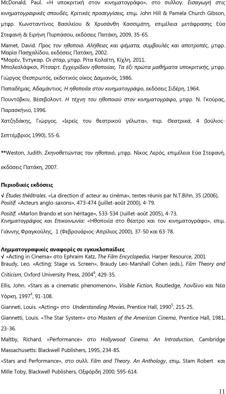 Αλήθειες και ψέματα, συμβουλές και αποτροπές, μτφρ. Μαρία Πασχαλίδου, εκδόσεις Πατάκη, 2002. *Μορέν, Έντγκαρ. Οι σταρ, μτφρ. Ρίτα Κολαϊτη, Κίχλη, 2011. Μπολεσλάφκσι, Ρίτσαρτ. Εγχειρίδιον ηθοποιίας.