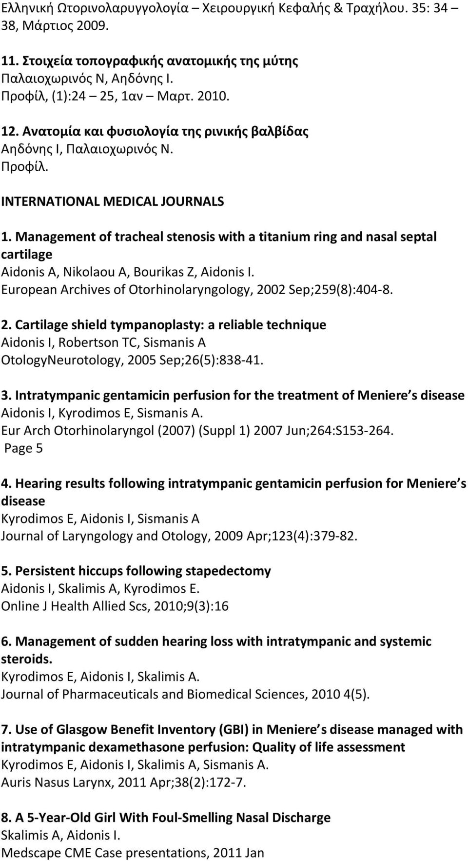 Management of tracheal stenosis with a titanium ring and nasal septal cartilage Aidonis A, Nikolaou A, Bourikas Z, Aidonis I. European Archives of Otorhinolaryngology, 20