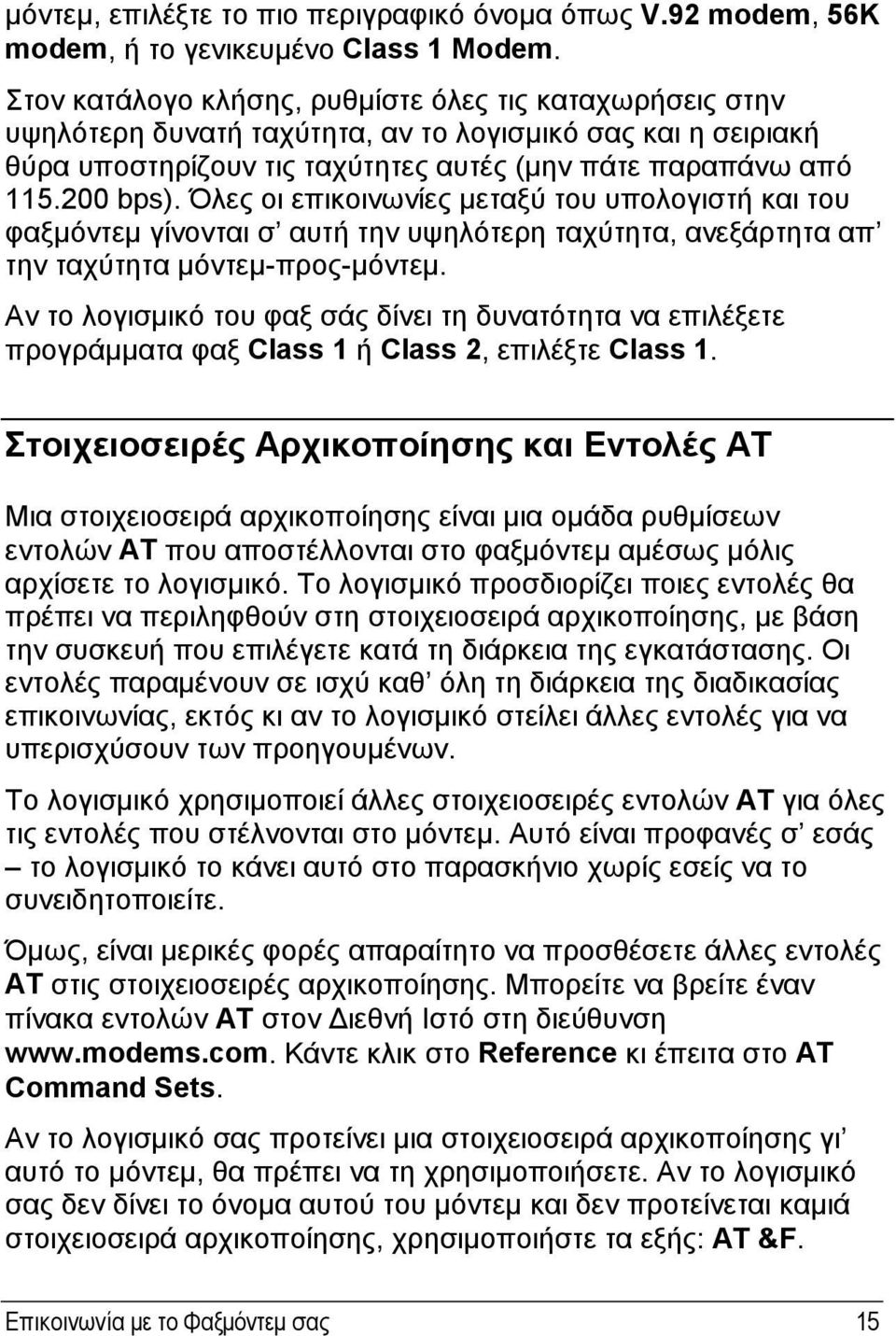 Όλες οι επικοινωνίες μεταξύ του υπολογιστή και του φαξμόντεμ γίνονται σ αυτή την υψηλότερη ταχύτητα, ανεξάρτητα απ την ταχύτητα μόντεμ-προς-μόντεμ.