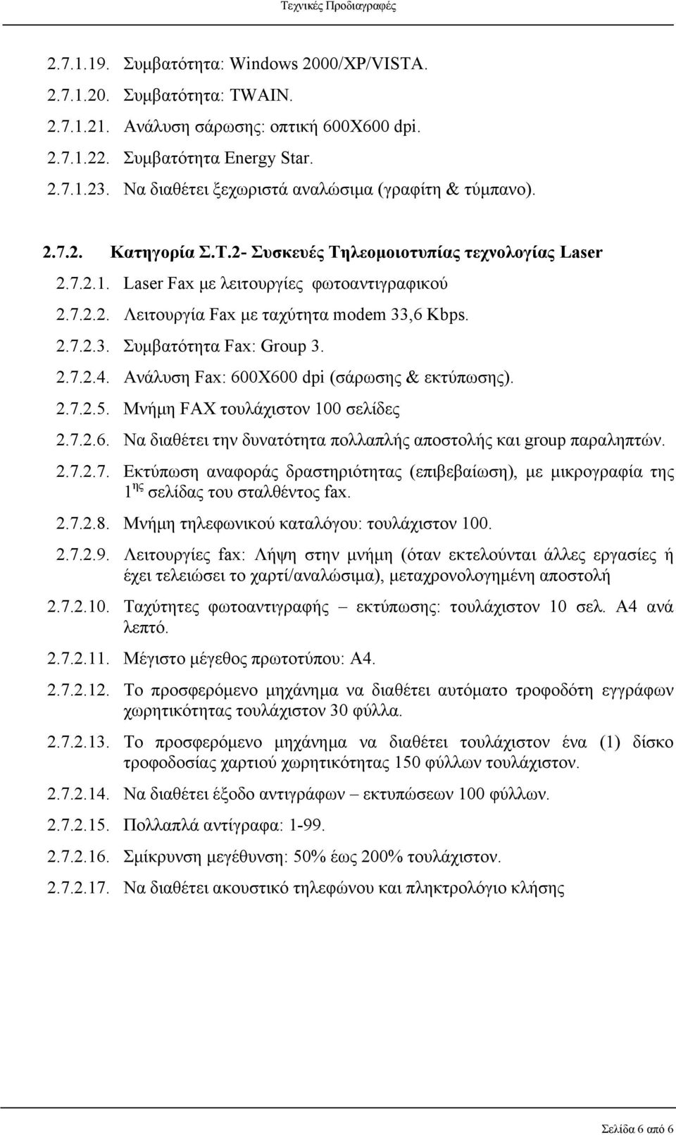 2.7.2.3. Συμβατότητα Fax: Group 3. 2.7.2.4. Ανάλυση Fax: 600Χ600 dpi (σάρωσης & εκτύπωσης). 2.7.2.5. Μνήμη FAX τουλάχιστον 100 σελίδες 2.7.2.6. Να διαθέτει την δυνατότητα πολλαπλής αποστολής και group παραληπτών.