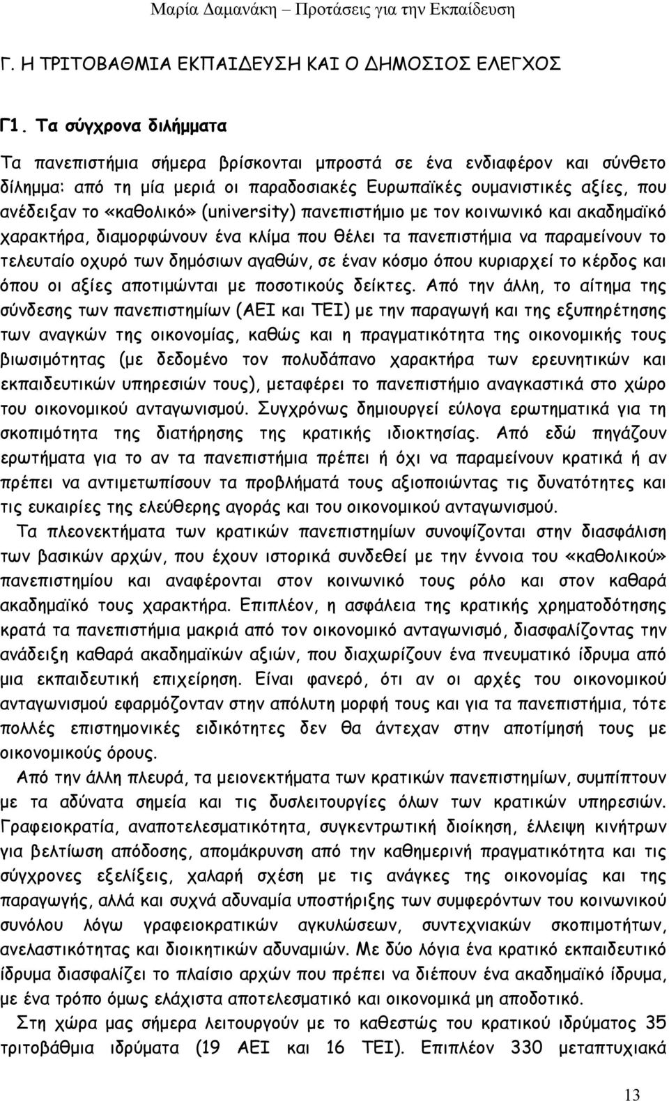 (university) πανεπιστήμιο με τον κοινωνικό και ακαδημαϊκό χαρακτήρα, διαμορφώνουν ένα κλίμα που θέλει τα πανεπιστήμια να παραμείνουν το τελευταίο οχυρό των δημόσιων αγαθών, σε έναν κόσμο όπου