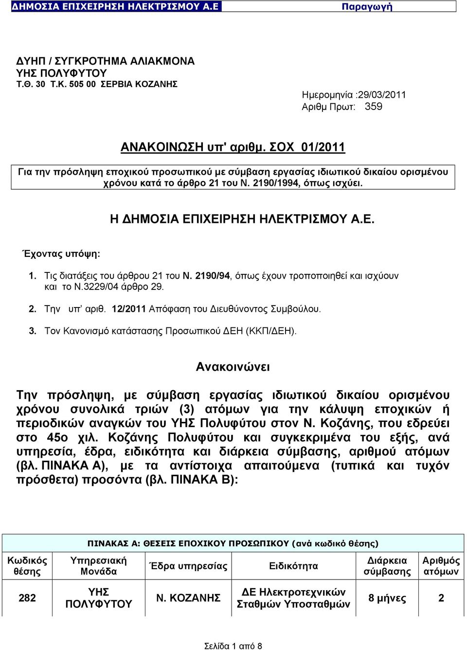 Τις διατάξεις του άρθρου 21 του Ν. 2190/94, όπως έχουν τροποποιηθεί και ισχύουν και το Ν.3229/04 άρθρο 29. 2. Την υπ αριθ. 12/2011 Απόφαση του Διευθύνοντος Συμβούλου. 3.