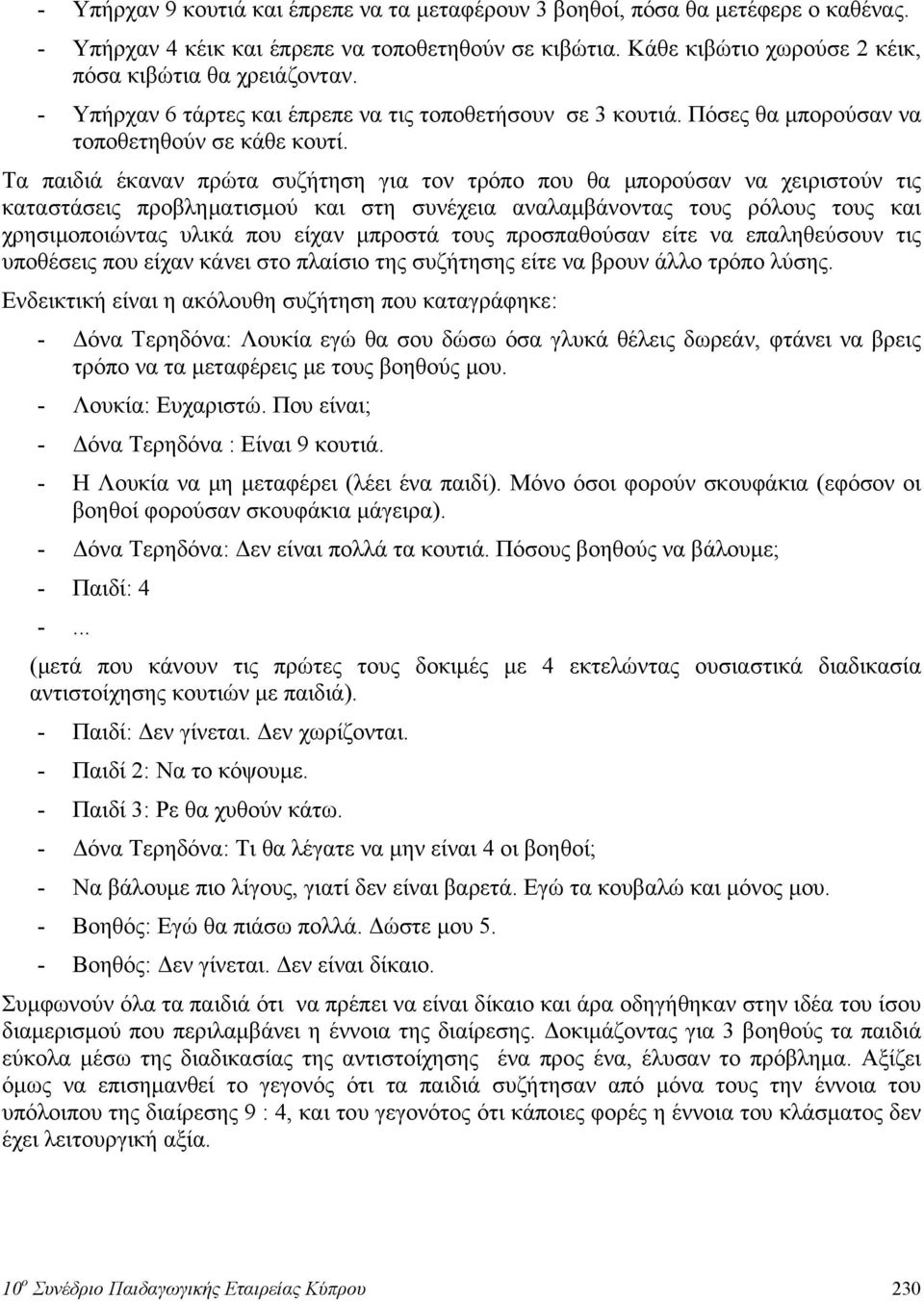 Τα παιδιά έκαναν πρώτα συζήτηση για τον τρόπο που θα μπορούσαν να χειριστούν τις καταστάσεις προβληματισμού και στη συνέχεια αναλαμβάνοντας τους ρόλους τους και χρησιμοποιώντας υλικά που είχαν