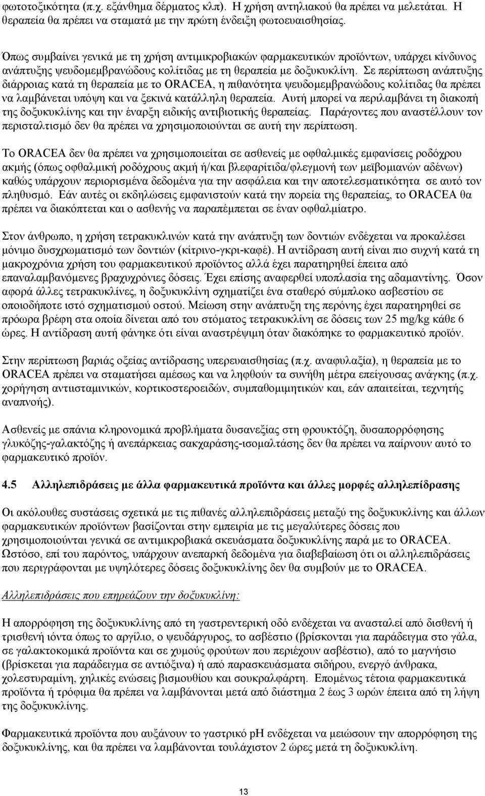 Σε περίπτωση ανάπτυξης διάρροιας κατά τη θεραπεία µε το ORACEA, η πιθανότητα ψευδοµεµβρανώδους κολίτιδας θα πρέπει να λαµβάνεται υπόψη και να ξεκινά κατάλληλη θεραπεία.