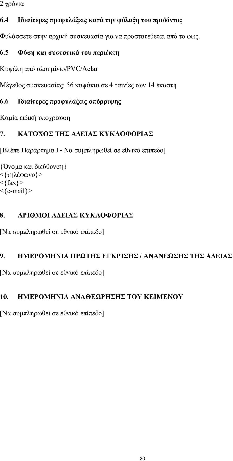 ΚΑΤΟΧΟΣ ΤΗΣ Α ΕΙΑΣ ΚΥΚΛΟΦΟΡΙΑΣ [Βλέπε Παράρτηµα Ι - Να συµπληρωθεί σε εθνικό επίπεδο] {Όνοµα και διεύθυνση} <{τηλέφωνο}> <{fax}> <{e-mail}> 8.